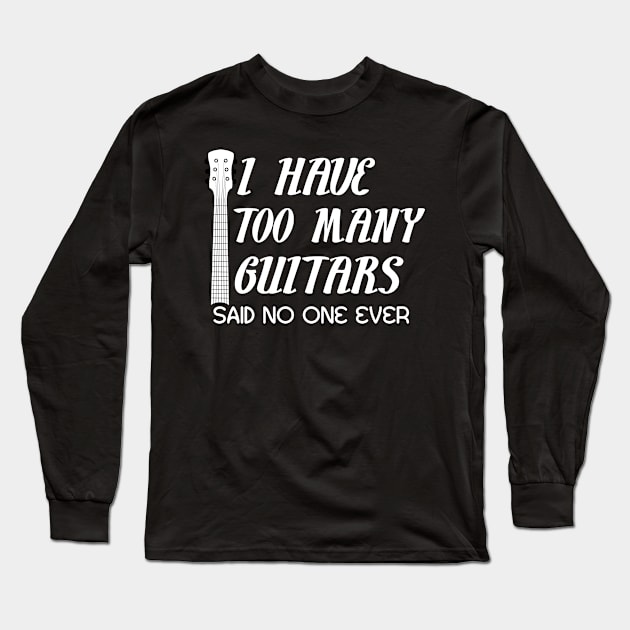 I Have Too Many Guitars Said No One Ever Guitar Lover Long Sleeve T-Shirt by Swagmart